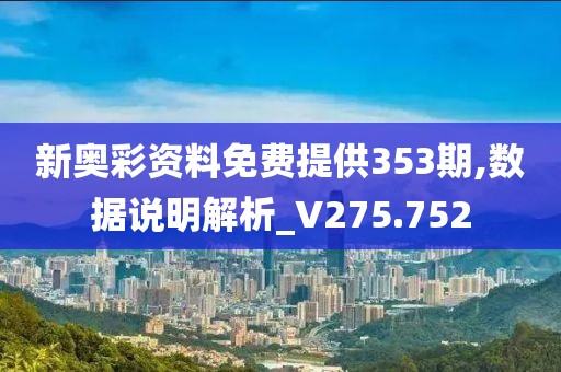 新奧彩資料免費(fèi)提供353期,數(shù)據(jù)說(shuō)明解析_V275.752