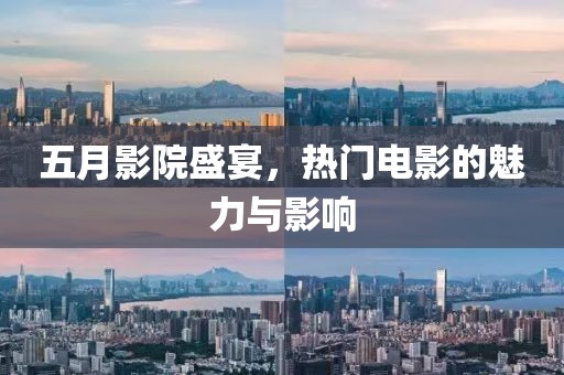 五月影院盛宴，熱門電影的魅力與影響