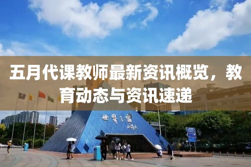五月代課教師最新資訊概覽，教育動態(tài)與資訊速遞
