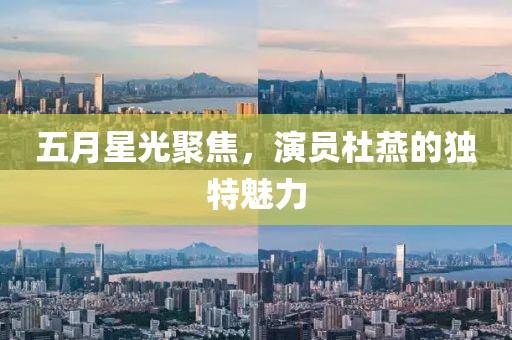 五月星光聚焦，演員杜燕的獨特魅力