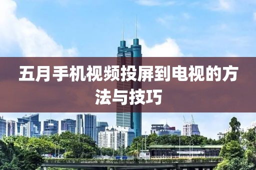 五月手機視頻投屏到電視的方法與技巧