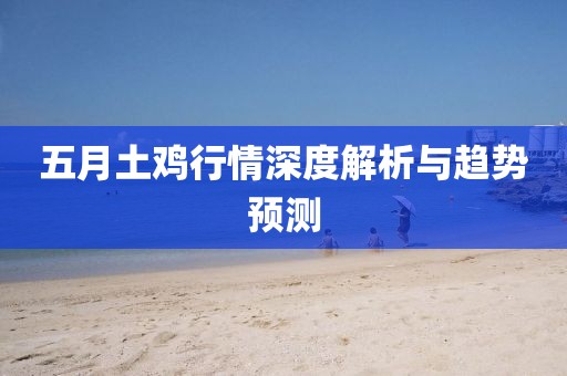 五月土雞行情深度解析與趨勢(shì)預(yù)測(cè)