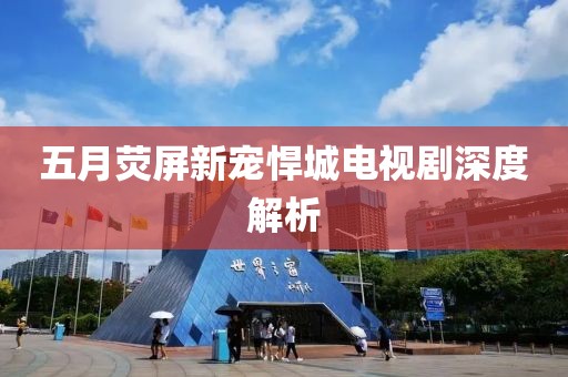 五月熒屏新寵悍城電視劇深度解析