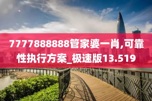 7777888888管家婆一肖,可靠性執(zhí)行方案_極速版13.519