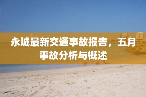 永城最新交通事故報告，五月事故分析與概述