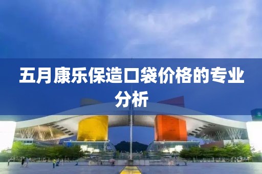 五月康樂保造口袋價格的專業(yè)分析