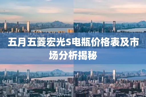 五月五菱宏光S電瓶價(jià)格表及市場分析揭秘
