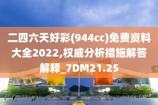 二四六天好彩(944cc)免費(fèi)資料大全2022,權(quán)威分析措施解答解釋_7DM21.25