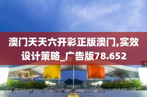 澳門天天六開彩正版澳門,實效設(shè)計策略_廣告版78.652