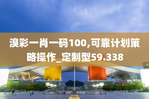 溴彩一肖一碼100,可靠計劃策略操作_定制型59.338