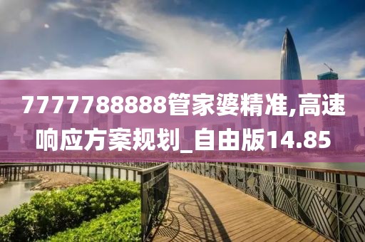 7777788888管家婆精準(zhǔn),高速響應(yīng)方案規(guī)劃_自由版14.85