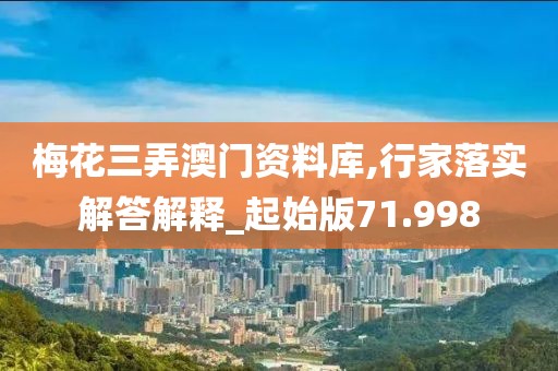 梅花三弄澳門資料庫(kù),行家落實(shí)解答解釋_起始版71.998