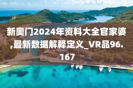 新奧門2024年資料大全官家婆,最新數(shù)據(jù)解釋定義_VR品96.167