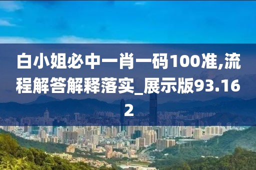 白小姐必中一肖一碼100準(zhǔn),流程解答解釋落實(shí)_展示版93.162