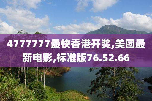 4777777最快香港開獎,美團(tuán)最新電影,標(biāo)準(zhǔn)版76.52.66