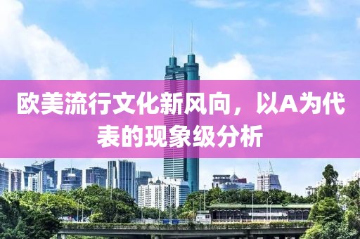 歐美流行文化新風(fēng)向，以A為代表的現(xiàn)象級分析