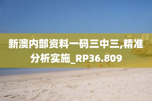 新澳內(nèi)部資料一碼三中三,精準(zhǔn)分析實施_RP36.809