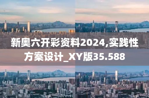 新奧六開彩資料2024,實(shí)踐性方案設(shè)計(jì)_XY版35.588