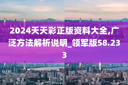 2024天天彩正版資料大全,廣泛方法解析說明_領(lǐng)軍版58.233