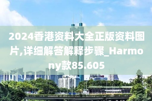 2024香港資料大全正版資料圖片,詳細(xì)解答解釋步驟_Harmony款85.605