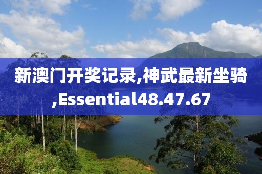 新澳門開獎記錄,神武最新坐騎,Essential48.47.67