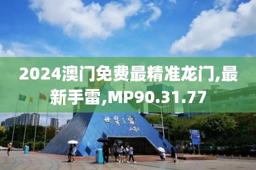 2024澳門免費最精準(zhǔn)龍門,最新手雷,MP90.31.77