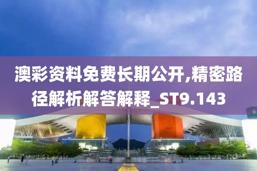 澳彩資料免費(fèi)長(zhǎng)期公開,精密路徑解析解答解釋_ST9.143