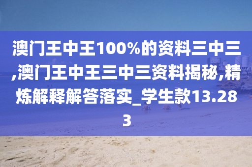 澳門王中王100%的資料三中三,澳門王中王三中三資料揭秘,精煉解釋解答落實_學(xué)生款13.283
