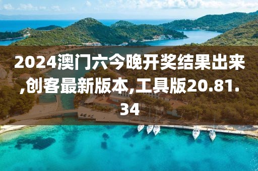 2024澳門六今晚開獎結(jié)果出來,創(chuàng)客最新版本,工具版20.81.34